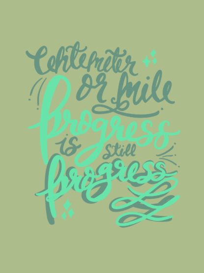 Green and teal handlettering with the words "Centimeter or mile, progress is still progress" on light green background